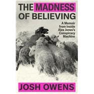 The Madness of Believing A Memoir from Inside Alex Jones’s Conspiracy Machine