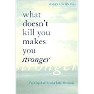 What Doesn't Kill You Makes You Stronger Turning Bad Breaks Into Blessings