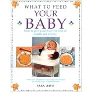 What to Feed Your Baby : How to Give Your Baby the Best of Health and Vitality
