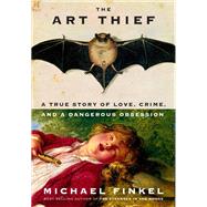 The Art Thief A True Story of Love, Crime, and a Dangerous Obsession