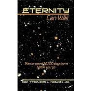 Eternity Can Wait : Plan to spend 30,000 days here before you Go