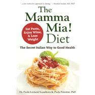 The Mamma Mia! Diet The Secret Italian Way to Good Health - Eat Pasta, Enjoy Wine, & Lose Weight