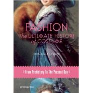 Fashion: The Ultimate History of Costume: from Prehistory to the Present Day