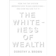 The Whiteness of Wealth How the Tax System Impoverishes Black Americans--and How We Can Fix It
