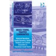 Mixed Towns, Trapped Communities: Historical Narratives, Spatial Dynamics, Gender Relations and Cultural Encounters in Palestinian-Israeli Towns