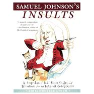 Samuel Johnson's Insults A Compendium of Snubs, Sneers, Slights and Effronteries from the Eighteenth-Century Master