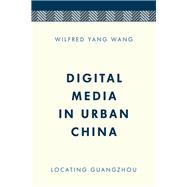 Digital Media in Urban China Locating Guangzhou