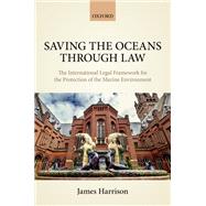 Saving the Oceans Through Law The International Legal Framework for the Protection of the Marine Environment