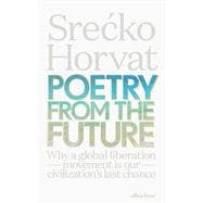 Poetry from the Future Why a Global Liberation Movement Is Our Civilisation's Last Chance