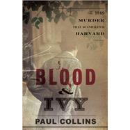 Blood & Ivy The 1849 Murder That Scandalized Harvard