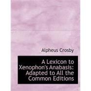 A Lexicon to Xenophon's Anabasis: Adapted to All the Common Editions