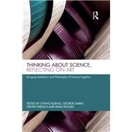 Thinking about Science, Reflecting on Art: Bringing Aesthetics and Philosophy of Science Together