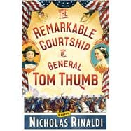 The Remarkable Courtship of General Tom Thumb A Novel,9781476727325