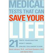 Medical Tests That Can Save Your Life; 21 Tests Your Doctor Won't Order. . . Unless You Know to Ask