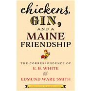 Chickens, Gin, and a Maine Friendship The Correspondence of E. B. White and Edmund Ware Smith