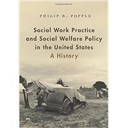 Social Work Practice and Social Welfare Policy in the United States A History
