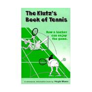 The Klutz's Book of Tennis: How a Hacker Can Enjoy the Game