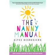 The Nanny Manual How to Choose and Nurture the Perfect Childcare Partner