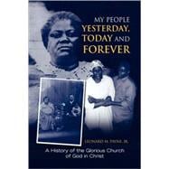 My People Yesterday, Today and Forever : A History of the Glorious Church of God in Christ