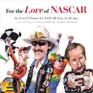 For the Love of NASCAR An A-to-Z Primer for NASCAR Fans of All Ages