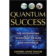 Quantum Success The Astounding Science of Wealth and Happiness