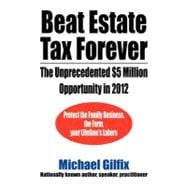 Beat Estate Tax Forever : The Unprecedented $5 Million Opportunity In 2012