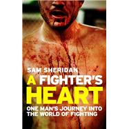 A Fighter's Heart: One man's journey through the world of fighting