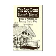 The Log Home Owners Manual: A Guide to Protecting and Restoring Exterior Wood