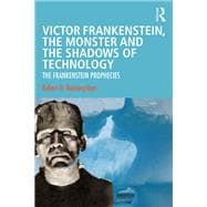 Victor Frankenstein, the Monster and the Shadows of Technology
