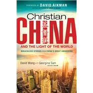 Christian China and the Light of the World Miraculous Stories from China's Great Awakening