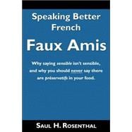 Speaking Better French : Why saying sensible isn't sensible, and why you should NEVER say there are préservatifs in your food: Faux Amis