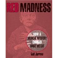 Red Madness How a Medical Mystery Changed What We Eat