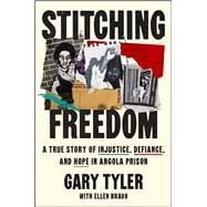 Stitching Freedom A True Story of Injustice, Defiance, and Hope in Angola Prison