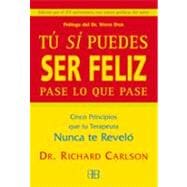 Tu si puedes ser feliz pase lo que pase / Your If You Can Be Happy Whatever Happens: Cinco Principios Que Tu Terapeuta Que Nunca Te Revelo