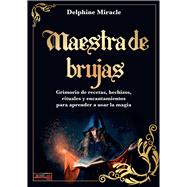 Maestra de brujas / Witch Master Grimorio de recetas, hechizos, rituales y encantamientos para aprender a usar la magia / Grimoire of Recipes, Spells, Rituals and Incantations to Learn How to Use Magic