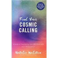 Find Your Cosmic Calling A Guide to Discovering Your Life's Work with Astrology