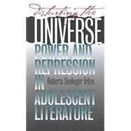 Disturbing the Universe : Power and Repression in Adolescent Literature