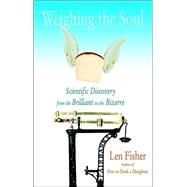 Weighing the Soul : Scientific Discovery from the Brilliant to the Bizarre