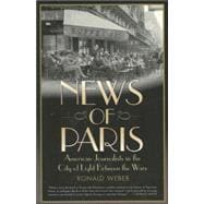 News of Paris American Journalists in the City of Light Between the Wars
