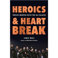 Heroics and Heartbreak Twelve Months With the All Blacks