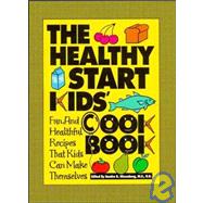 The Healthy Start Kids' Cookbook Fun and Healthful Recipes That Kids Can Make Themselves