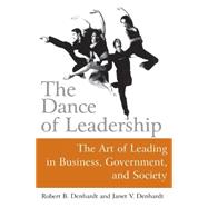 The Dance of Leadership: The Art of Leading in Business, Government, and Society: The Art of Leading in Business, Government, and Society