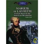 The Marquis De Lafayette: French Hero of the American Revolution