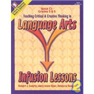 Infusion Lessons: Teaching Critical and Creative Thinking in Language Arts : Book C1 Grades 5 and 6