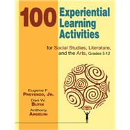 100 Experiential Learning Activities for Social Studies, Literature, and the Arts, Grades 5-12