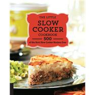 The Little Slow Cooker Cookbook 500 of the Best Slow Cooker Recipes Ever