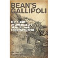 Bean's Gallipoli The Diaries of Australia's Official War Correspondent