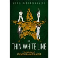 The Thin White Line The Inside Story of Cricket's Greatest Scandal