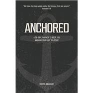 Anchored A 30 Day Journey to Help you Anchor Your Life in Jesus