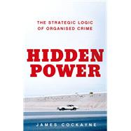 Hidden Power The Strategic Logic of Organized Crime